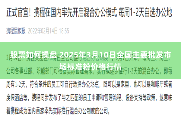 股票如何操盘 2025年3月10日全国主要批发市场标准粉价格行情